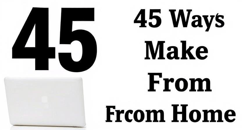 45 Ways To Make Money From Home in 2025: Ultimate Guide to Flexibility and Income