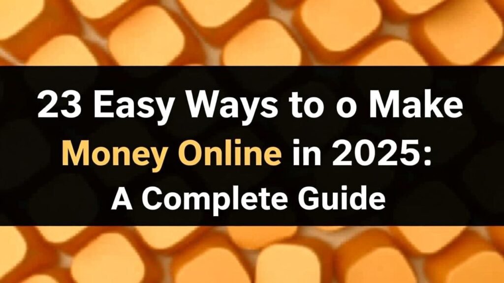 23 Easy Ways to Make Money Online in 2025: A Complete Guide