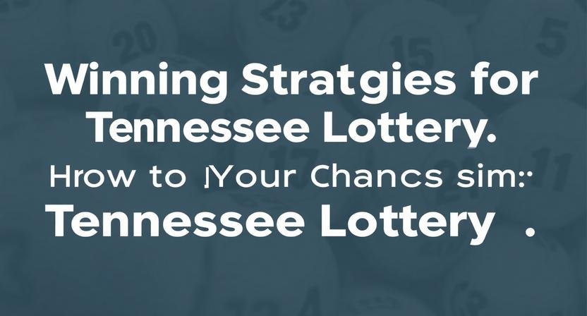 Winning Strategies for Tennessee Lottery: How to Improve Your Chances Using Lottery Results for Tennessee